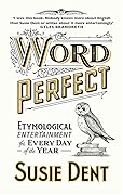 Word Perfect: Etymological Entertainment For Every Day of the Year
