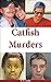 Catfish Murders: Terrifying...