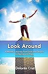 Look Around: A Mother's Journey from Grief and Despair to Healing and Hope