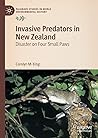 Invasive Predators in New Zealand: Disaster on Four Small Paws (Palgrave Studies in World Environmental History)