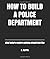 How to Build a Police Depar...