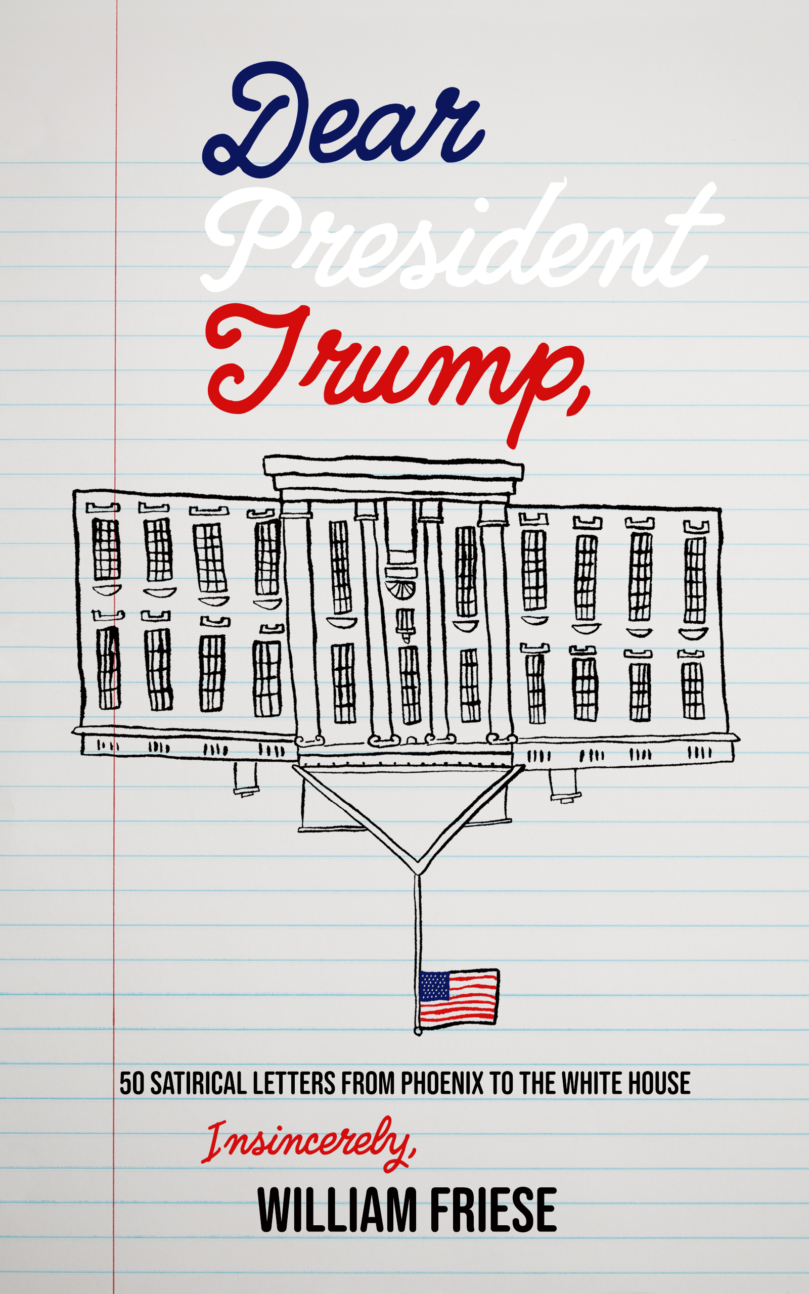 Dear President Trump: 50 Satirical Letters from Phoenix to the White House (Paperback)
