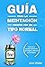 Guía para la meditación, escrita por un tipo normal: Aprende a meditar fácilmente, sin religión, relleno o cosas hippies (Guías de un tipo normal) (Spanish Edition)
