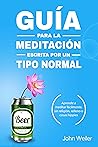 Guía para la meditación, escrita por un tipo normal: Aprende a meditar fácilmente, sin religión, relleno o cosas hippies (Guías de un tipo normal) (Spanish Edition)