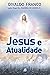 Jesus e Atualidade (Série Psicológica Joanna de Ângelis Livro 1) by Divaldo Pereira Franco