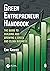 Green Entrepreneur Handbook: The Guide to Building and Growing a Green and Clean Business (What Every Engineer Should Know Book 46)