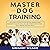 MASTER DOG TRAINING: The Co...