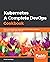 Kubernetes - A Complete DevOps Cookbook: Build and manage your applications, orchestrate containers, and deploy cloud-native services