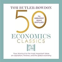 50 Economics Classics Your Shortcut To The Most Important Ideas On Capitalism Finance And The Global Economy By Tom Butler Bowdon