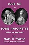 Louis XVI and Marie Antoinette by Nesta H. Webster