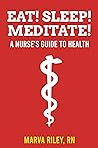 Eat! Sleep! Meditate! A Nurse’s Guide to Health