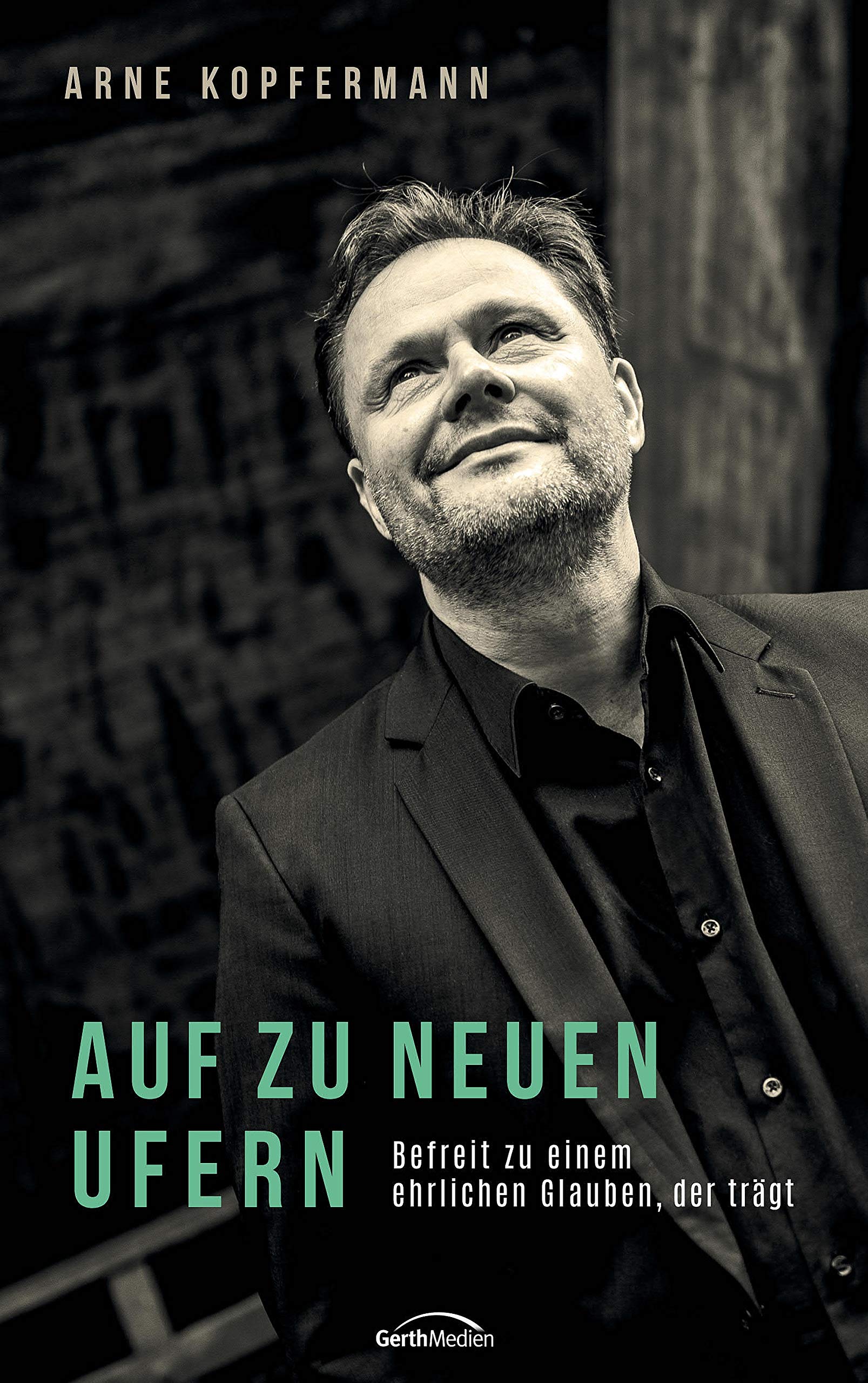 Auf zu neuen Ufern: Befreit zu einem ehrlichen Glauben, der trägt (German Edition)