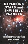 Exploding Stars and Invisible Planets: The Science of What's Out There Exploding Stars and Invisible Planets: The Science of What's Out There
