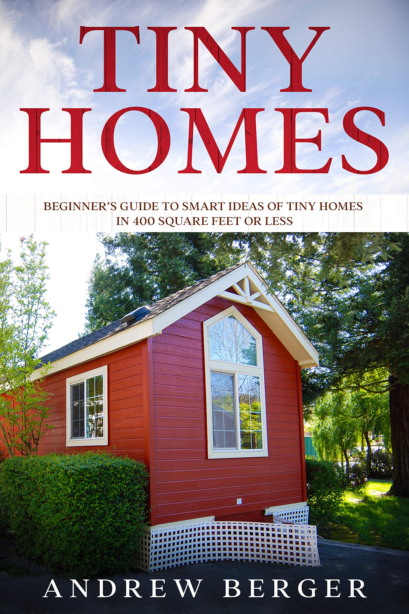Tiny Homes: Beginner’s Guide to Smart Ideas of Tiny Homes in 400 Square Feet or Less (Kindle Edition)