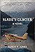 Slade's Glacier: A Novel