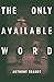 THE ONLY AVAILABLE WORD: Poems by Anthony Brandt