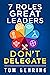 7 Roles Great Leaders Don't Delegate by Tom Gehring