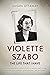 Violette Szabo: The life that I have: The remarkable story of one of Britain's greatest war heroines