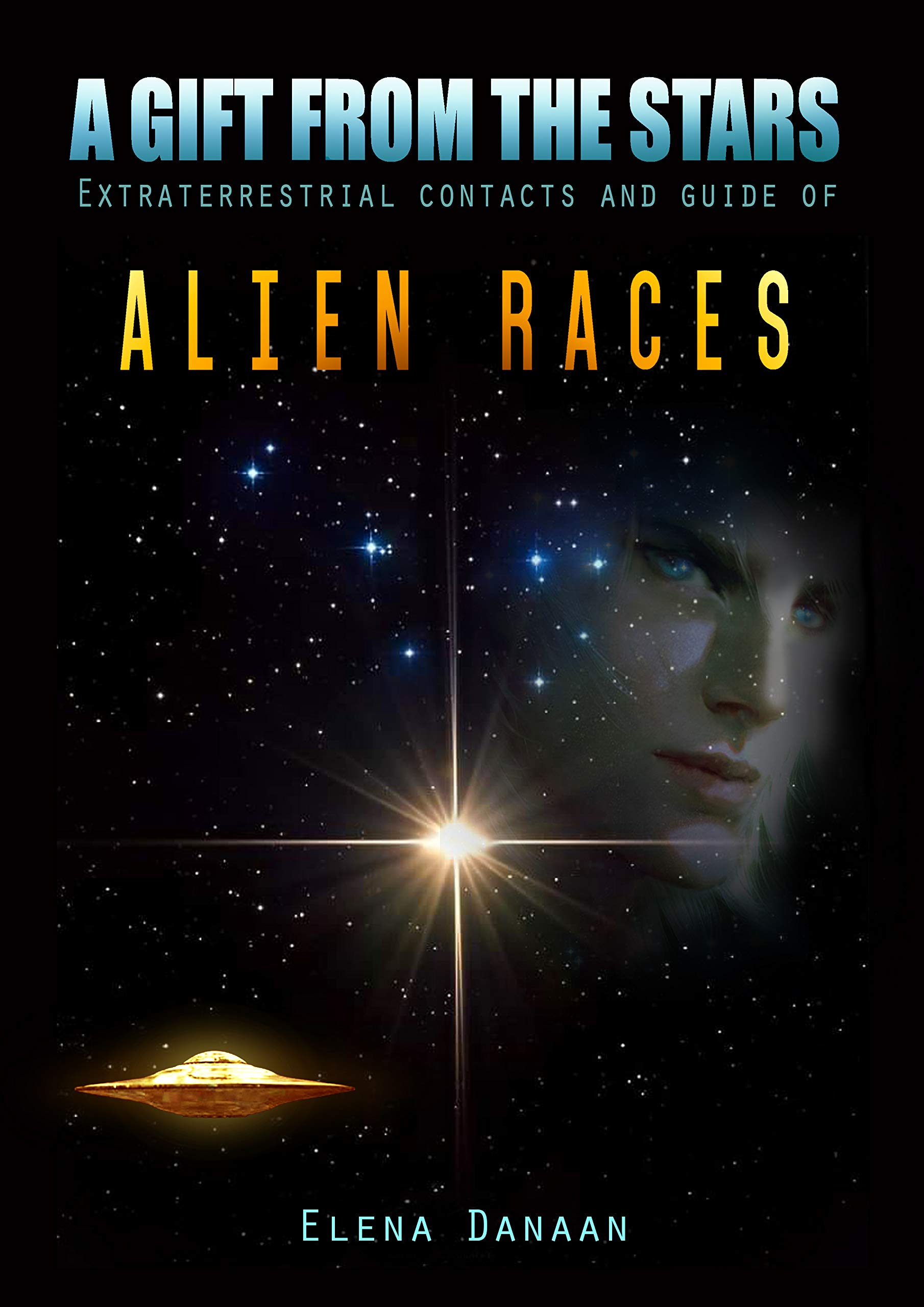 A Gift From The Stars: Extraterrestrial Contacts and Guide of Alien Races (Kindle Edition)