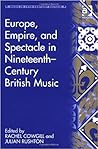 Europe, Empire And Spectacle in Nineteenth-Century British Music