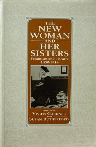 The New Woman and Her Sisters: Feminism and Theatre, 1850-1914 (Hardcover)