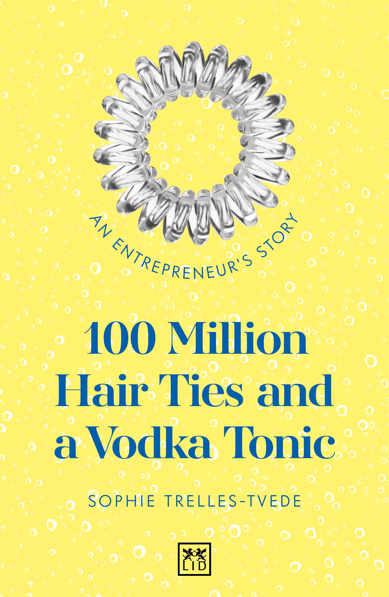 100 Million Hair Ties and a Vodka Tonic : An entrepreneur's story (Kindle Edition)