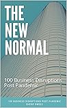 The New Normal: 100 Business Disruptions Post Pandemic The New Normal: 100 Business Disruptions Post Pandemic