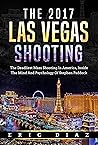 The 2017 Las Vegas Shooting: The Deadliest Mass Shooting In America, Inside The Mind And Psychology Of Stephen Paddock