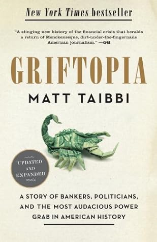 Griftopia: Bubble Machines, Vampire Squids, and the Long Con That Is Breaking America