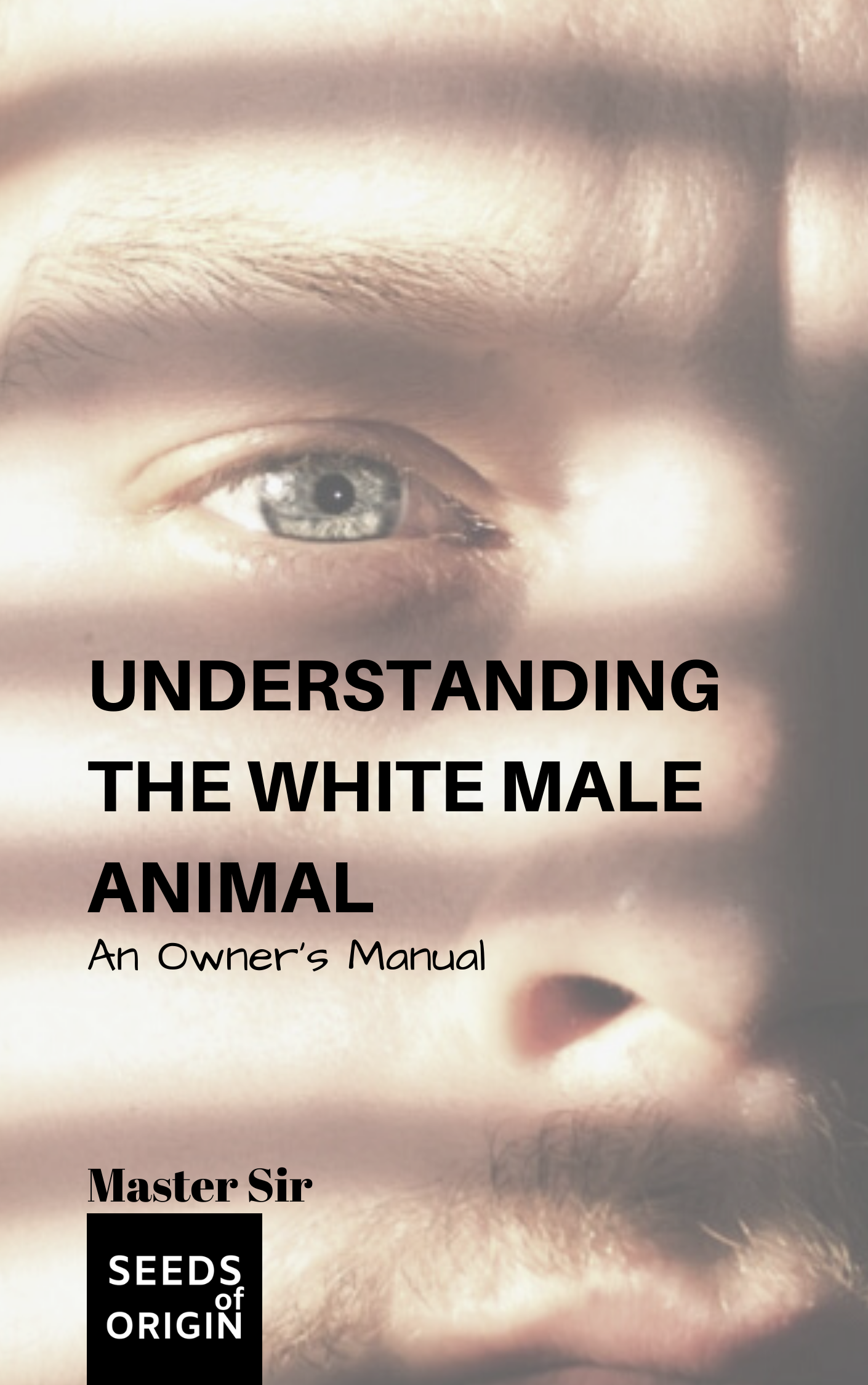UNDERSTANDING THE WHITE MALE ANIMAL: An Owner’s Manual
