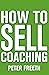 How to Sell Coaching: and G...