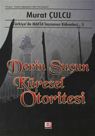 Derin Suçun Küresel Otoritesi: Türkiye'de Mafia'laşmanın Kökenleri 5 (Paperback)
