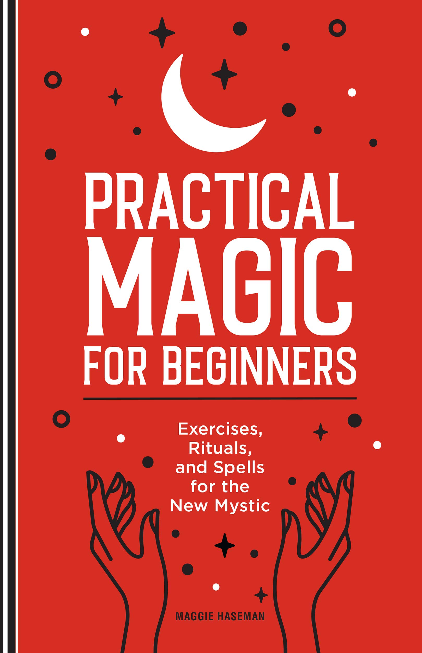 Practical Magic for Beginners: Exercises, Rituals, and Spells for the New Mystic (Kindle Edition)