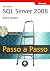 Microsoft SQL Server 2008 - Passo a Passo by Mike Hotek