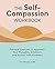 The Self Compassion Workbook: Practical Exercises to Approach Your Thoughts, Emotions, and Actions with Kindness