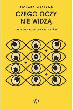 Czego oczy nie widzą. Jak wzrok kształtuje nasze myśli
