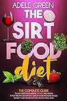THE SIRTFOOD DIET: The Complete Guide to Discover The Power of Sirtuins and Obtain a Fast Weight Loss Without Give Up Your Favourite Foods. Boost Your Metabolism with an Easy Meal Plan THE SIRTFOOD DIET: The Complete Guide to Discover The Power of Sirtuins and Obtain a Fast Weight Loss Without Give Up Your Favourite Foods. Boost Your Metabolism with an Easy Meal Plan