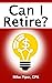 Can I Retire?: How Much Money You Need to Retire and How to Manage Your Retirement Savings, Explained in 100 Pages or Less (Financial Topics in 100 Pages or Less)