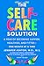 The Self-Care Solution: A Year of Becoming Happier, Healthier, and Fitter--One Month at a Time