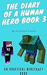 Diary of a Human Hero: Book 3: (An Unofficial Minecraft Novel) Diary of a Human Hero: Book 3: (An Unofficial Minecraft Novel)
