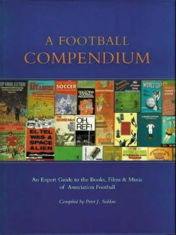 A Football Compendium: A Comprehensive Guide to the Literature of Association Football