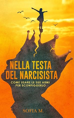 Nella testa del narcisista: Come usare le sue armi per sconfiggerlo