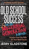 Old School Success for the Millennial Generation & Beyond: Wisdom from the Past for Your Best Future