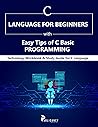 C Language for Beginners with Easy Tips of C Basic Programming: Technology Workbook & Study Guide for C Language