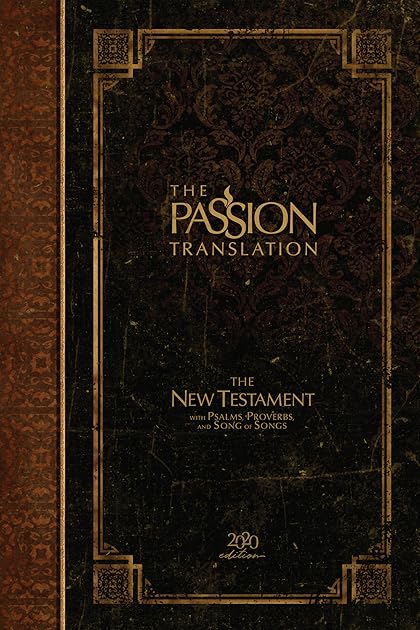 The Passion Translation New Testament: With Psalms, Proverbs and Song of Songs