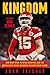 Kingdom: How Andy Reid, Patrick Mahomes, and the Kansas City Chiefs Returned to Super Bowl Glory