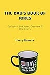 The Dad’s Book Of Jokes: Dad Jokes, Bad Jokes, Kid Jokes, Groaners & One-Liners The Dad’s Book Of Jokes: Dad Jokes, Bad Jokes, Kid Jokes, Groaners & One-Liners