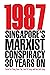 1987: Singapore’s Marxist Conspiracy 30 Years On