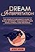Dream Interpretation : The complete beginner's guide to easily interpret your dreams, their signs, symbols and meanings: (astral travel, astral projection, lucid dreams)