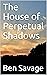 The House of Perpetual Shad...